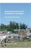 Squatters and the Politics of Marginality in Uruguay