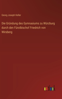 Gründung des Gymnasiums zu Würzburg durch den Fürstbischof Friedrich von Wirsberg