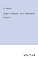 Georgie's Present; Or, Tales of Newfoundland: in large print