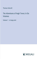 Adventures of Hugh Trevor; In Six Volumes