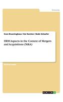 HRM Aspects in the Context of Mergers and Acquisitions (M&A): (English)