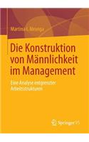 Die Konstruktion von Männlichkeit im Management: Eine Analyse entgrenzter Arbeitsstrukturen(German)