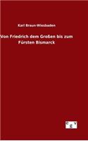 Von Friedrich dem Großen bis zum Fürsten Bismarck