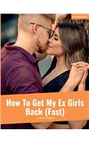 How To Get My Ex Girls Back (Fast)