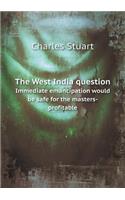 The West India Question Immediate Emancipation Would Be Safe for the Masters-Profitable