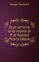 Essai sur la vie et les oeuvres de P. de Ronsard (French Edition)