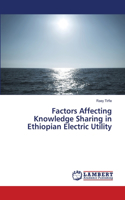 Factors Affecting Knowledge Sharing in Ethiopian Electric Utility