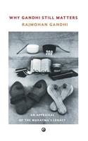Why Gandhi Still Matters: An Appraisal Of The Mahatma'S Legacy