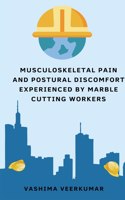 Musculoskeletal Pain and Postural Discomfort Experienced by Marble Cutting Workers
