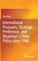 International Pressures, Strategic Preference, and Myanmar's China Policy Since 1988