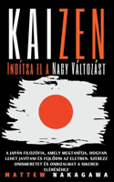 Kaizen - Indítsa el a Nagy Változást - A Japán Filozófia, Amely Megtanítja, Hogyan Lehet Javítani és Fejlődni az Eletben. Szerezz Onismeretet és Onbizalmat a Sikered Eléréséhez