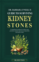 Dr. Barbara O'Neill's Guide to Surviving Kidney Stones: A Comprehensive Handbook For Kidney Stones Prevention, Treatment And Recovery Using Holistic Naturopathic Recipes