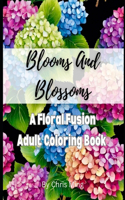 Blooms and Blossoms a Floral Fusion Adult Coloring Book