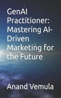 GenAI Practitioner: Mastering AI-Driven Marketing for the Future