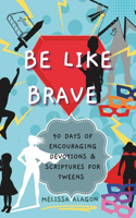 Be Like Brave: 90 Days of Encouraging Devotions and Scriptures for Tweens