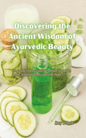 Discovering the Ancient Wisdom of Ayurvedic Beauty