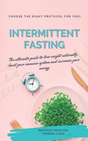 Intermittent Fasting: The ultimate guide to lose weight naturally, boost your immune system and increase your energy. Choose the right protocol for YOU!