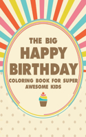 The Big Happy Birthday Coloring Book For Super Awesome Kids