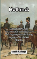 Holland: The History of the Netherlands: Unveiling the Rich Tapestry and Enduring Legacy of the Dutch Empire(23 Exploring the World)