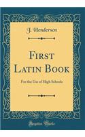 First Latin Book: For the Use of High Schools (Classic Reprint): For the Use of High Schools (Classic Reprint)