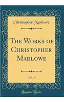 The Works of Christopher Marlowe, Vol. 1 (Classic Reprint)