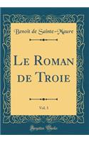 Le Roman de Troie, Vol. 3 (Classic Reprint)
