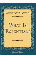 What Is Essential? (Classic Reprint)