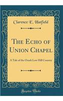 The Echo of Union Chapel: A Tale of the Ozark Low Hill Country (Classic Reprint)