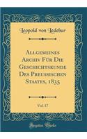 Allgemeines Archiv FÃ¼r Die Geschichtskunde Des PreuÃ?ischen Staates, 1835, Vol. 17 (Classic Reprint)