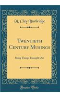Twentieth Century Musings: Being Things Thought Out (Classic Reprint)