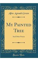 My Painted Tree: And Other Poems (Classic Reprint)