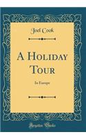 A Holiday Tour: In Europe (Classic Reprint)