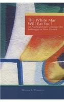 White Man Will Eat You: An Anthropologist Among the Imbonggu of New Guinea