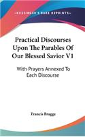 Practical Discourses Upon The Parables Of Our Blessed Savior V1: With Prayers Annexed To Each Discourse