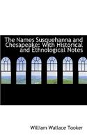 The Names Susquehanna and Chesapeake: With Historical and Ethnological Notes: With Historical and Ethnological Notes