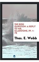 The Irish Question: A Reply to Mr. Gladstone, pp. 1-78