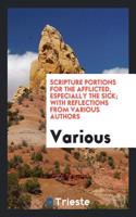 Scripture Portions for the Afflicted, Especially the Sick; With Reflections from Various Authors