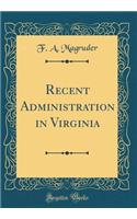 Recent Administration in Virginia (Classic Reprint)