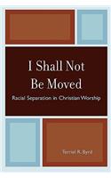 I Shall Not Be Moved