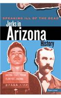 Speaking Ill of the Dead: Jerks in Arizona History: (Speaking Ill of the Dead: Jerks in Histo)