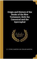 Origin and History of the Books of the New Testament, Both the Canonical and the Apocraphal