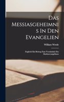 Messiasgeheimnis In Den Evangelien; Zugleich Ein Beitrag Zum Verständnis Des Markusevangeliums