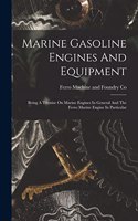 Marine Gasoline Engines And Equipment: Being A Treatise On Marine Engines In General And The Ferro Marine Engine In Particular