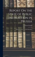 Report On the State of Public Instruction in Prussia: Addressed to the Count De Montalivet