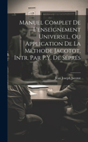 Manuel Complet De L'enseignement Universel, Ou Application De La Méthode Jacotot, Intr. Par P.Y. De Séprés