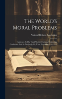 World's Moral Problems: Addresses At The Third World's Christian Citizenship Conference Held In Pittsburgh, Pa, U.s.a. November 9-16, 1919