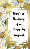 Badass Bitches Are Born In August: funny & cute pocket sized Birthday gag gift 6'X 9" 100 pages blank line pages...