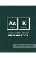 Ask - The elements of interrogation - Science Notebook - College Ruled Line Paper: Funny Periodic Table Joke - Chemestry - Composition Notebook
