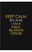 Keep Calm Because I Am A Public Relations officer: Motivational: 6X9 unlined 129 pages Notebook writing journal