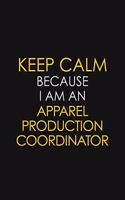 Keep Calm Because I Am An Apparel Production Coordinator